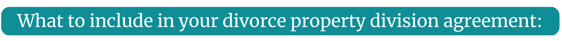 What to Include In Your Divorce Property Division Agreement